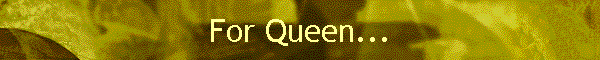 For Queen...