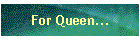 For Queen...