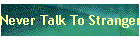 Never Talk To Strangers